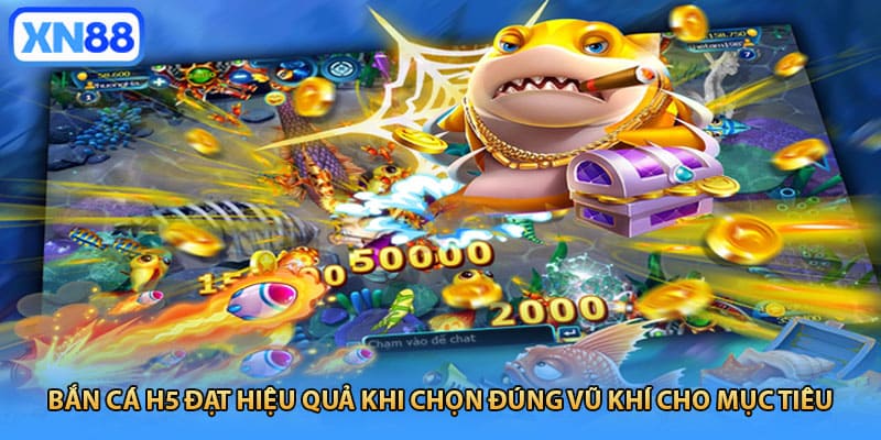 Bắn cá H5 đạt hiệu quả khi chọn đúng vũ khí cho mục tiêu